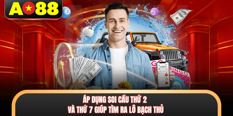 Áp dụng soi cầu thứ 2 và thứ 7 giúp tìm ra lô bạch thủ 