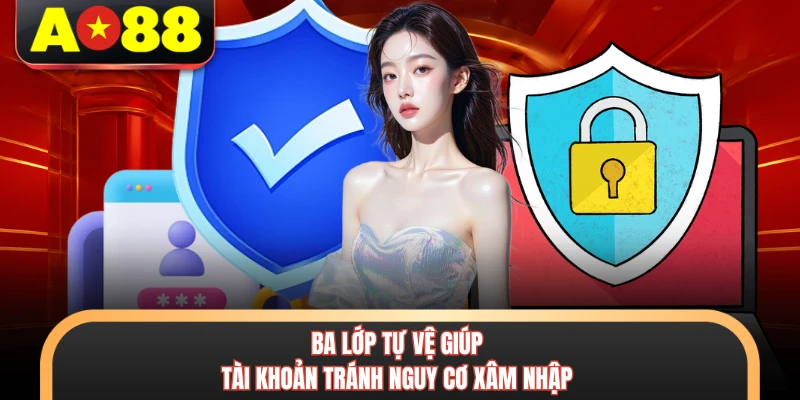 Ba lớp tự vệ giúp tài khoản tránh nguy cơ xâm nhập 