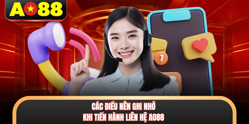 Liên Hệ AO88 - Cách Kết Nối Nhà Cái Nhanh Chóng Nhất 2026 3 Các điều nên ghi nhớ khi tiến hành liên hệ AO88