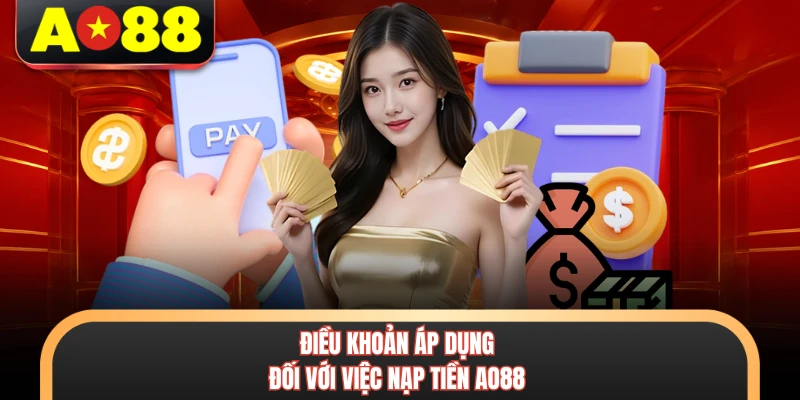 Nạp Tiền AO88 - Mách Bạn Cách Giao Dịch Thành Công 1 Điều khoản áp dụng đối với việc nạp tiền AO88