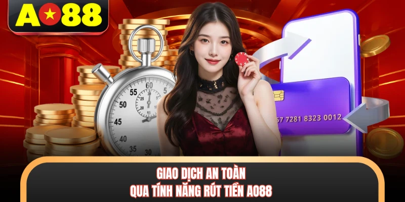 Giao dịch an toàn qua tính năng rút tiền AO88