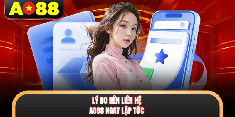 Liên Hệ AO88 - Cách Kết Nối Nhà Cái Nhanh Chóng Nhất 2026 1 Lý do nên liên hệ AO88 ngay lập tức