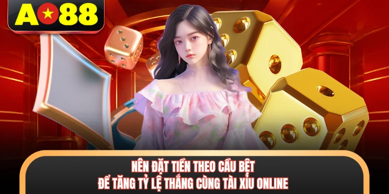 Nên đặt tiền theo cầu bệt để tăng tỷ lệ thắng cùng tài xỉu online