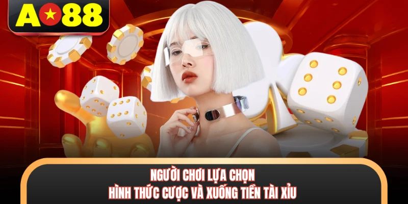Người chơi lựa chọn hình thức cược và xuống tiền tài xỉu 