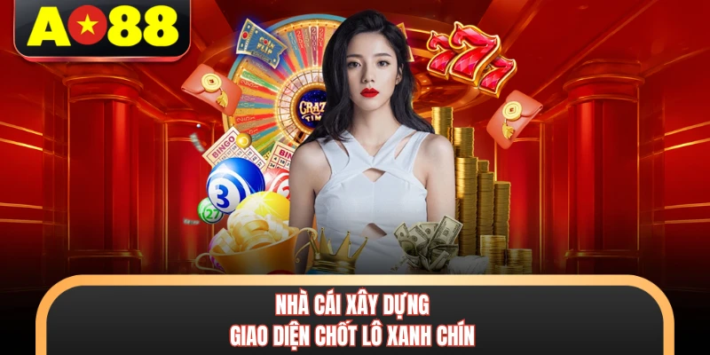 Nhà cái xây dựng giao diện chốt lô xanh chín