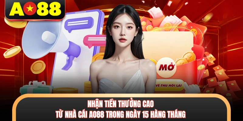 Nhận tiền thưởng cao từ nhà cái AO88 trong ngày 15 hàng tháng 