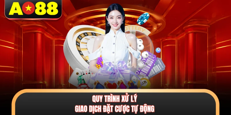 Quy trình xử lý giao dịch đặt cược tự động