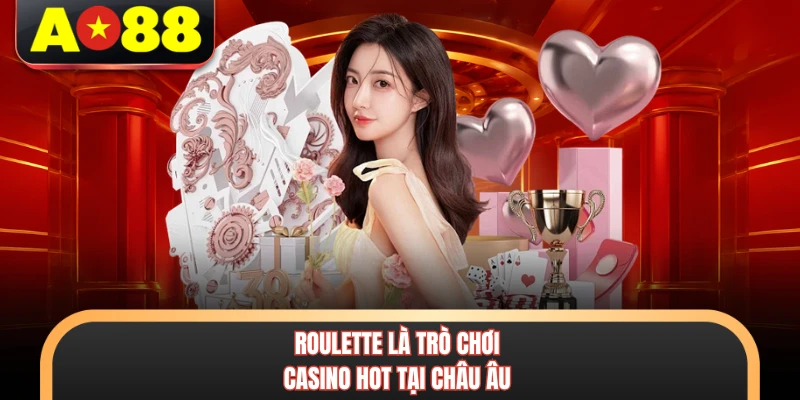 Roulette là trò chơi casino hot tại châu Âu