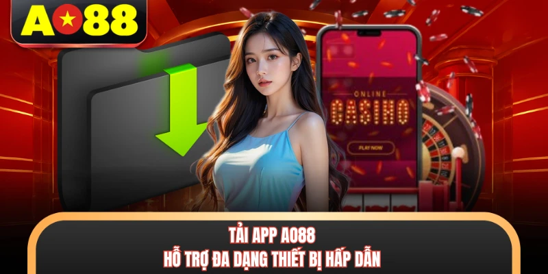 Tải app AO88 hỗ trợ đa dạng thiết bị hấp dẫn