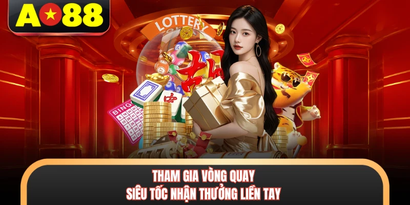 Tham gia vòng quay siêu tốc nhận thưởng liền tay