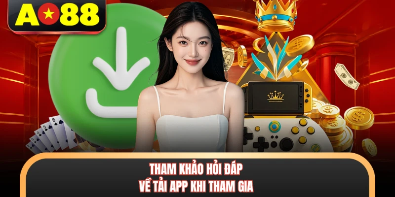 Tham khảo hỏi đáp về tải app khi tham gia