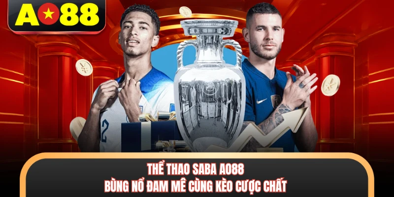 Thể Thao Saba AO88 - Bùng Nổ Đam Mê Cùng Kèo Cược Chất