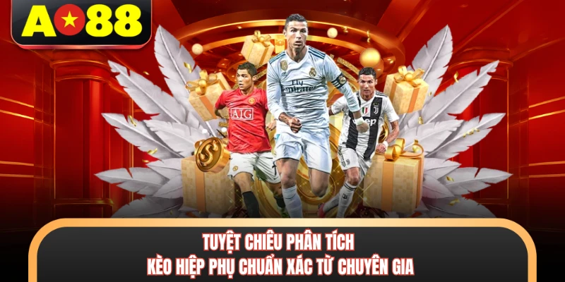 Tuyệt chiêu phân tích kèo hiệp phụ chuẩn xác từ chuyên gia