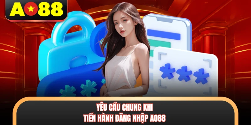 Yêu cầu chung khi tiến hành đăng nhập AO88